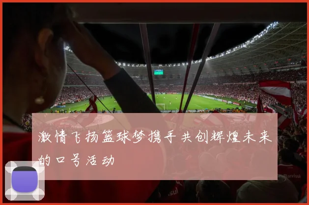 激情飞扬篮球梦携手共创辉煌未来的口号活动